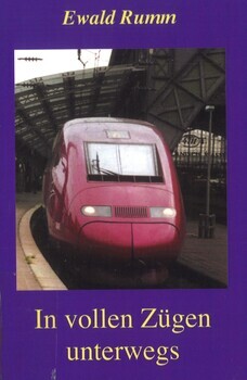 In vollen Zügen unterwegs. Gedanken, Eindrücke und Erlebnisse rund um die Eisenbahn